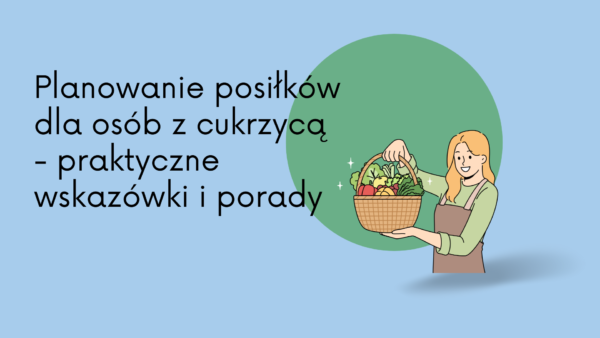 Planowanie posiłków dla osób z cukrzycą - praktyczne wskazówki i porady